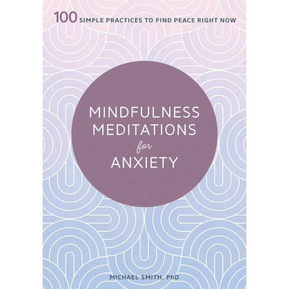 Mindfulness Meditations for Anxiety: 100 Simple Practices to Find Peace Right Now, (Paperback)