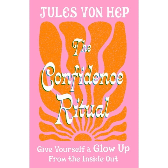 The Confidence Ritual: Give Yourself a Glow Up from the Inside Out, (Hardcover)