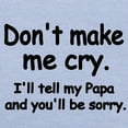 thumbnail image 3 of CafePress - Dont Make Me Cry.Ill Tell My Papa And Youll Be Sor - Cute Toddler T-Shirt, 100% Cotton, 3 of 4