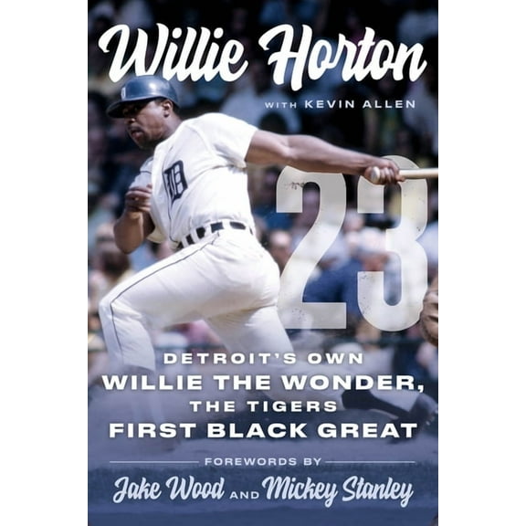 Willie Horton: 23: Detroit's Own Willie the Wonder, the Tigers' First Black Great, (Hardcover)