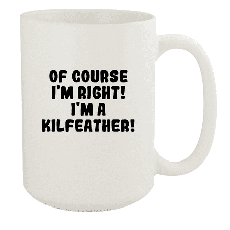 

Of Course I m Right! I m A Kilfeather! - Ceramic 15oz White Mug White