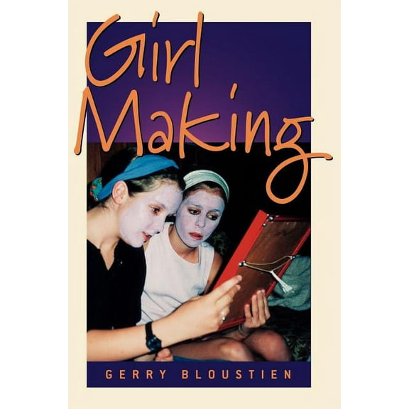 Girl Making: A Cross-Cultural Ethnography on the Processes of Growing Up Female, (Paperback)