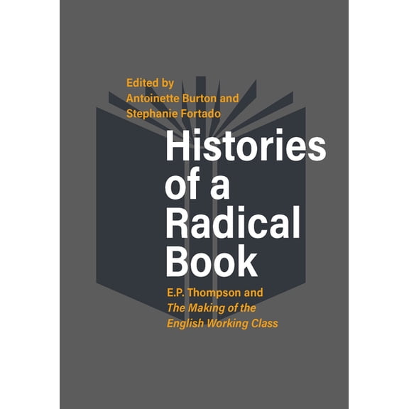Histories of a Radical Book: E. P. Thompson and the Making of the English Working Class, (Paperback)
