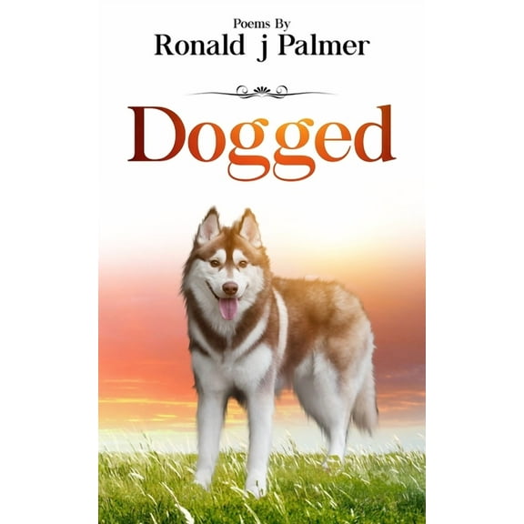 Dogged: Poems By Ronald j Palmer (Paperback) by Ronald J Palmer