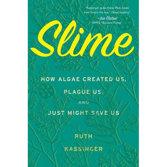 Slime: How Algae Created Us, Plague Us, and Just Might Save Us, (Paperback)