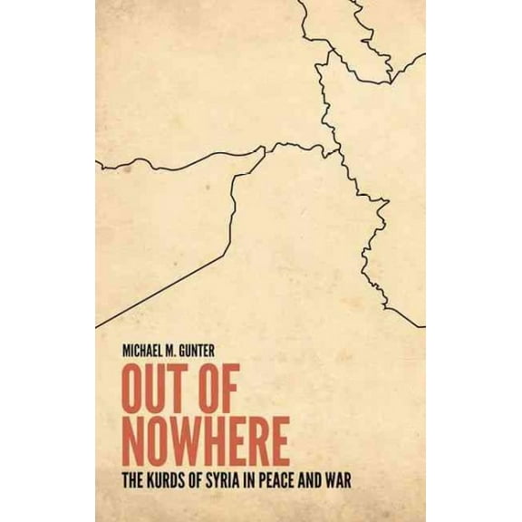 Out of Nowhere: The Kurds of Syria in Peace and War (Hardcover)