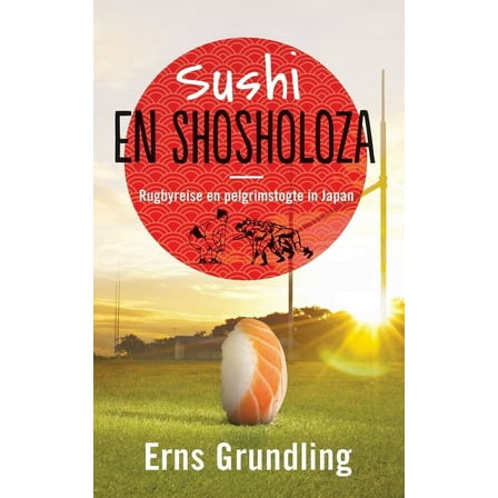 Sushi en shosholoza: Rugbyreise en pelgrimstogte in Japan, (Paperback)