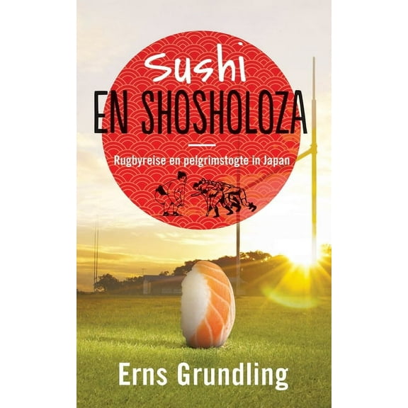 Sushi en shosholoza: Rugbyreise en pelgrimstogte in Japan, (Paperback)