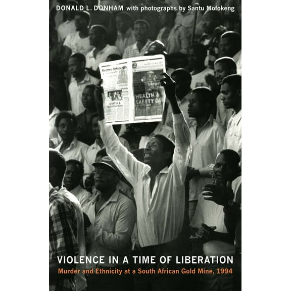 Violence in a Time of Liberation: Murder and Ethnicity at a South African Gold Mine, 1994, (Paperback)