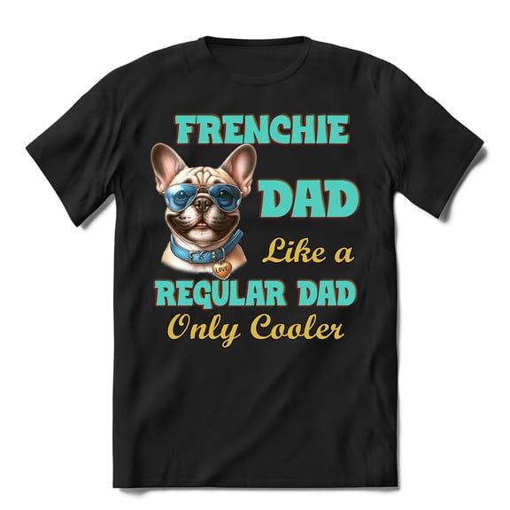 French Bulldog Dad Like a Regular Dad Only Cooler Happy Father's Day Shirt T-shirt Unisex Merch Dog Lover Gifts - 02007