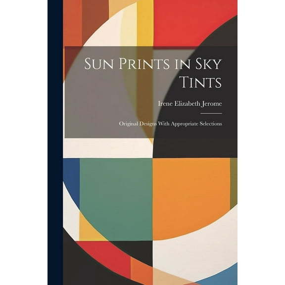 Sun Prints in sky Tints; Original Designs With Appropriate Selections (Paperback)