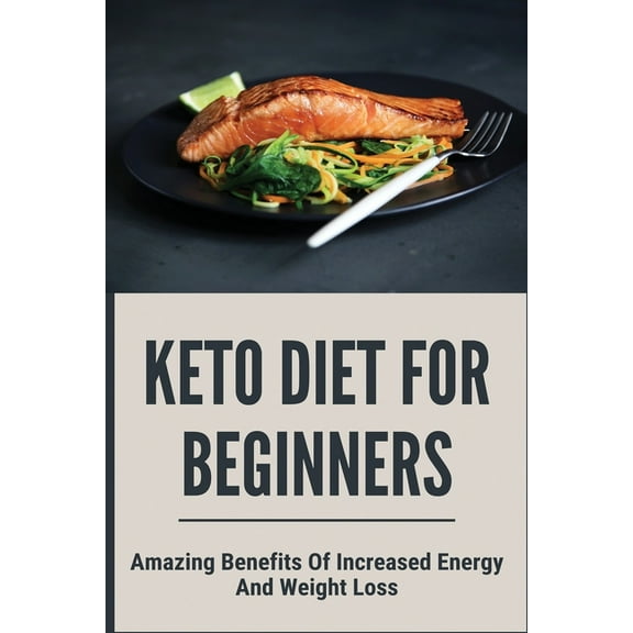 Keto Diet For Beginners: Amazing Benefits Of Increased Energy And Weight Loss: Weight Loss Food (Paperback)
