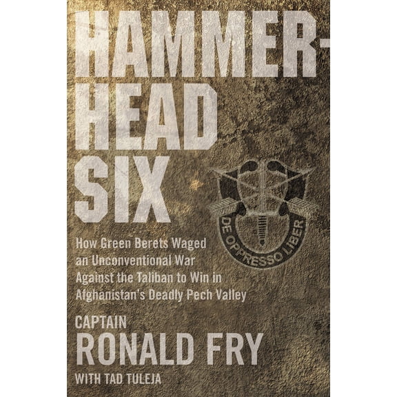 Hammerhead Six : How Green Berets Waged an Unconventional War Against the Taliban to Win in Afghanistan's Deadly Pech Valley (Hardcover)