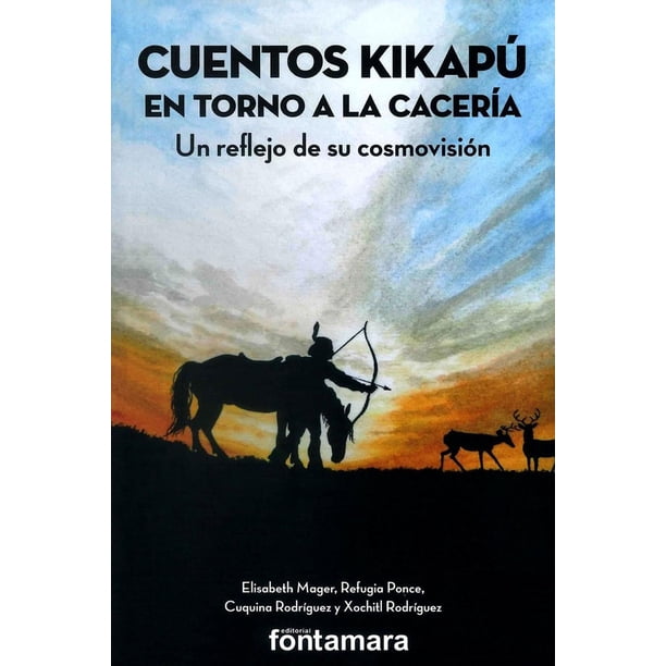Cuentos Kikapú en torno a la cacería, de Elisabeth Albine Mager Hois, Refugia Ponce García “Chakisim