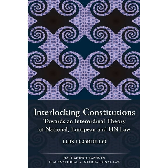 Hart Monographs in Transnational and Int Interlocking Constitutions: Towards an Interordinal Theory of National, European and Un Law, Book 8, (Hardcover)