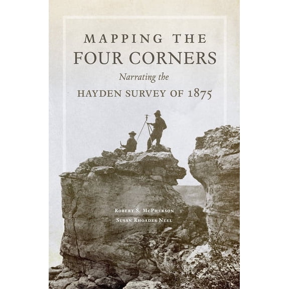 American Exploration and Travel Mapping the Four Corners: Narrating the Hayden Survey of 1875 Volume 83, (Paperback)