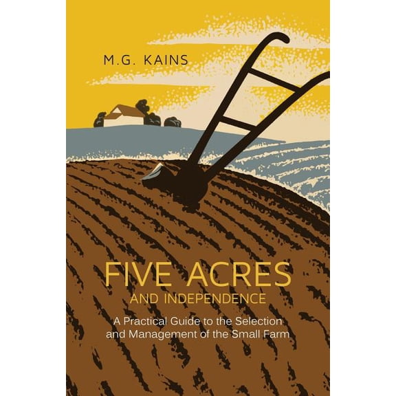 Five Acres and Independence: A Practical Guide to the Selection and Management of the Small Farm (Paperback)