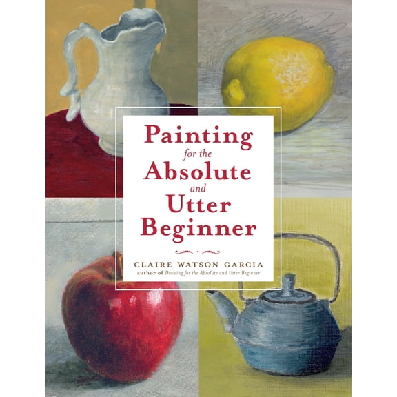 Pre-Owned Painting for the Absolute and Utter Beginner (Paperback) 0823099474 9780823099474