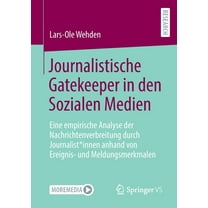Journalistische Gatekeeper in Den Sozialen Medien: Eine Empirische Analyse Der Nachrichtenverbreitung Durch Journalist*i, (Paperback)