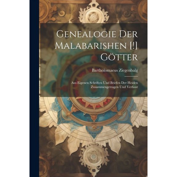 Genealogie Der Malabarishen [!] Götter : Aus Eigenen Schriften Und Briefen Der Heiden Zusammengetragen Und Verfasst (Paperback)