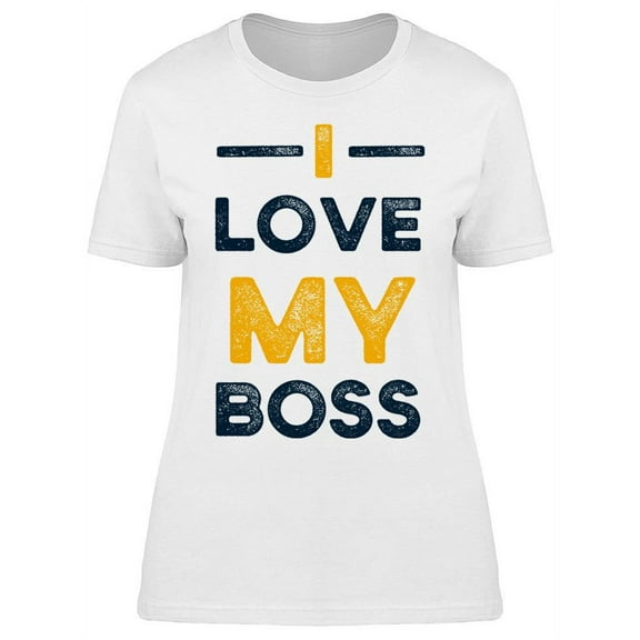 I Really Love My Boss T-Shirt Women -Image by Shutterstock Women T-Shirt, Female Medium