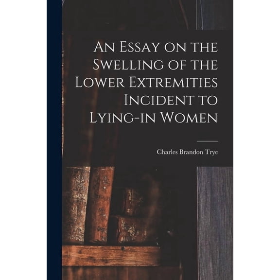 An Essay on the Swelling of the Lower Extremities Incident to Lying-in Women (Paperback)