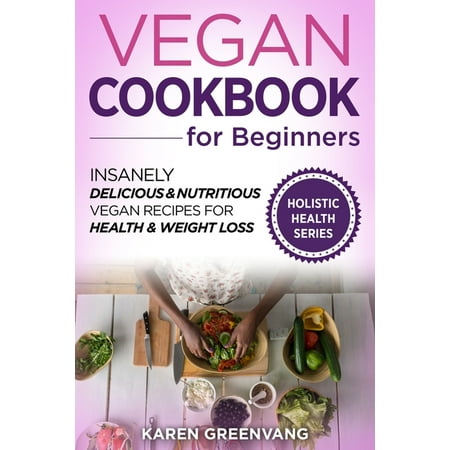 Vegan, Alkaline, Plant Based Vegan Cookbook for Beginners: Insanely Delicious and Nutritious Vegan Recipes for Health & Weight Loss, Book 1, (Paperback)