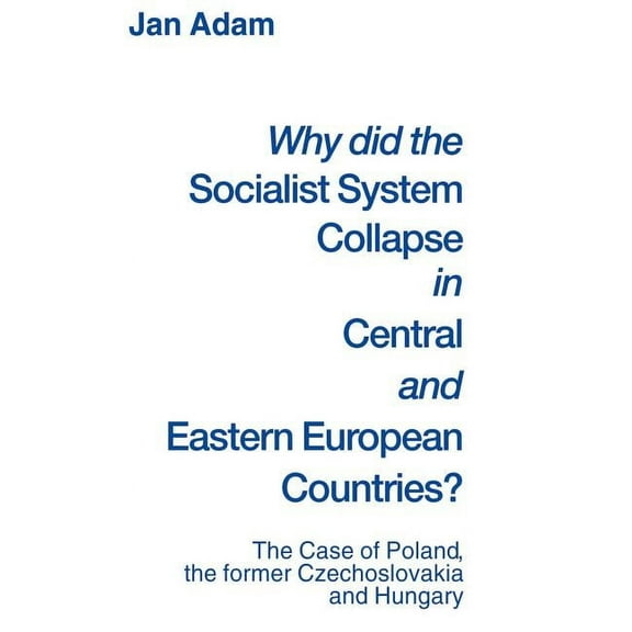 Why Did the Socialist System Collapse in Central and Eastern European Countries?: The Case of Poland, the Former Czechoslovakia and Hungary