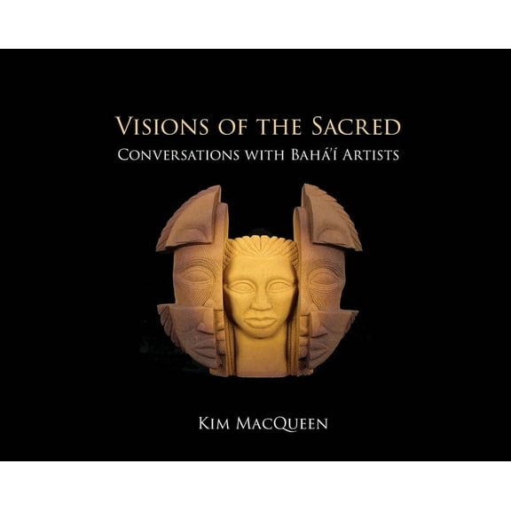 Visions of the Sacred: Conversations with Bahá'í Artists, (Hardcover)