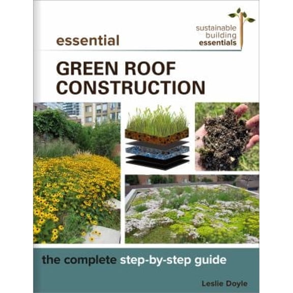Pre-Owned Essential Green Roof Construction: The Complete Step-By-Step Guide (Paperback) 0865719152 9780865719156