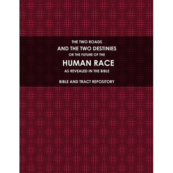The Two Roads, and the Two Destinies, or the Future of the Human Race, as Revealed in the Bible. (Paperback)