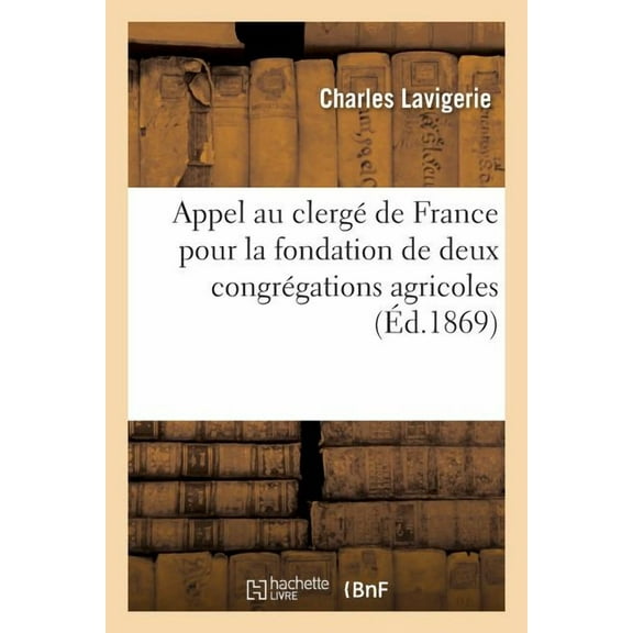 Appel au clergé de France pour la fondation de deux congrégations agricoles (Paperback)