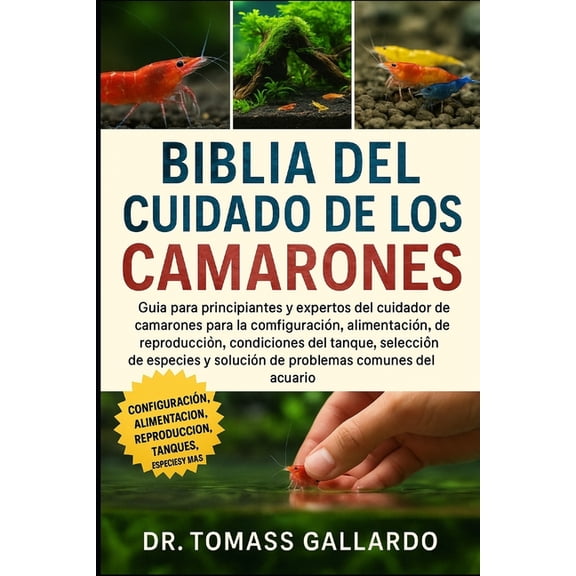Biblia del Cuidado de Los Camarones: Guía para principiantes y expertos del cuidador de camarones para la configuración,, (Paperback)