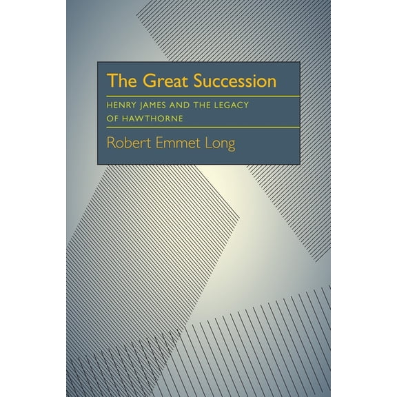 The Great Succession: Henry James and the Legacy of Hawthorne, (Paperback)