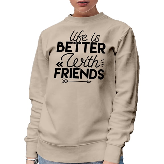 Life Is Better with Friends, Friendly Person or Valuing Friendship Quote, Sand Crewneck Sweatshirt, Small