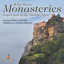 Why Were Monasteries Important in the Middle Ages? Ancient History Books Children's Ancient History, (Paperback)