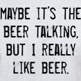 thumbnail image 3 of CafePress - MAYBE ITS THE BEER TALKING, BUT I REALLY LIKE BEER - Men's Classic Graphic T-Shirt, 3 of 4