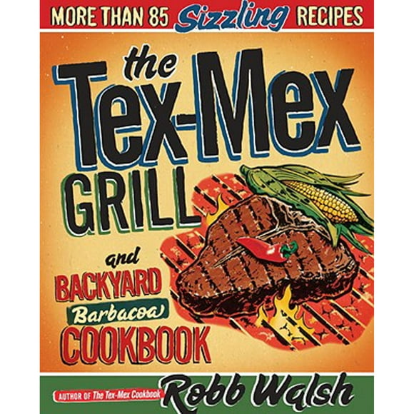 Pre-Owned The Tex-Mex Grill and Backyard Barbacoa Cookbook: More Than 85 Sizzling Recipes (Paperback 9780767930734) by Robb Walsh