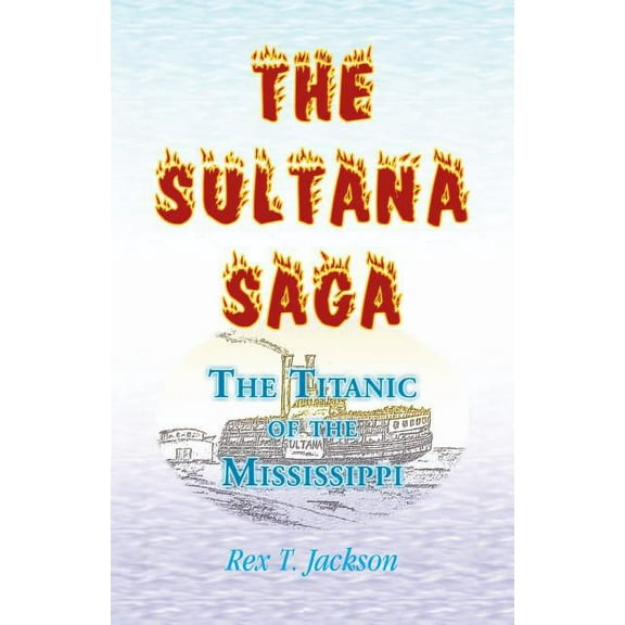The Sultana Saga: The Titanic of the Mississippi, (Paperback)