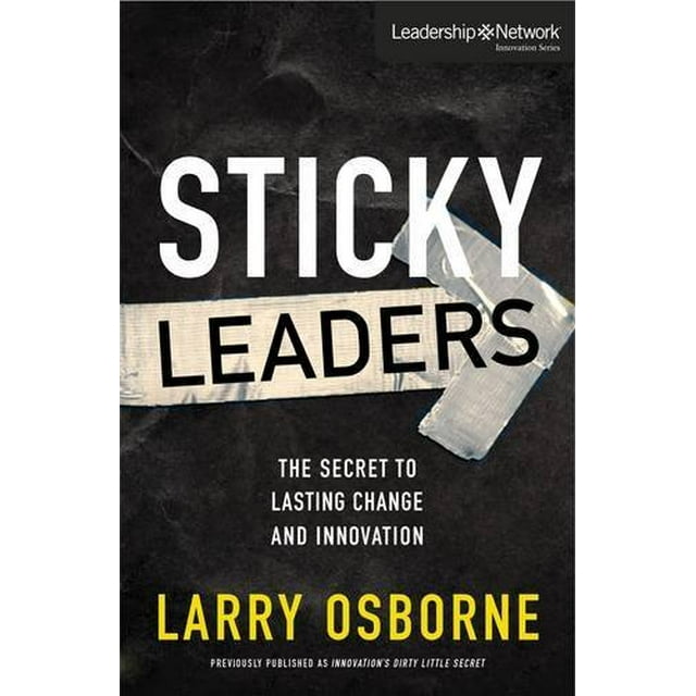 Sticky Leaders: The Secret to Lasting Change and Innovation (Leadership Network Innovation Series)