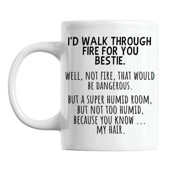 Funny I'd Walk Through Fire for You Bestie Coffee & Tea Mug for a Friend (11oz)