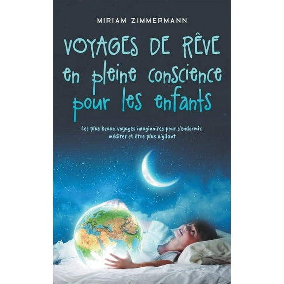 Voyages de rêve en pleine conscience pour les enfants: Les plus beaux voyages imaginaires pour s'endormir, méditer et êt, (Paperback)