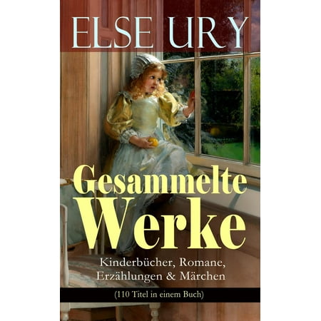 Gesammelte Werke: Kinderbücher, Romane, Erzählungen & Märchen (110 Titel in einem Buch) - eBook