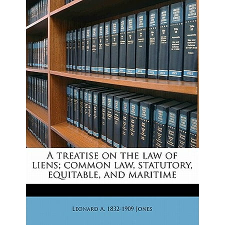 A Treatise on the Law of Liens; Common Law, Statutory, Equitable, and (Best Maritime Law Schools)