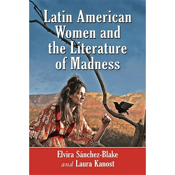 Latin American Women and the Literature of Madness: Narratives at the Crossroads of Gender, Politics and the Mind, (Paperback)