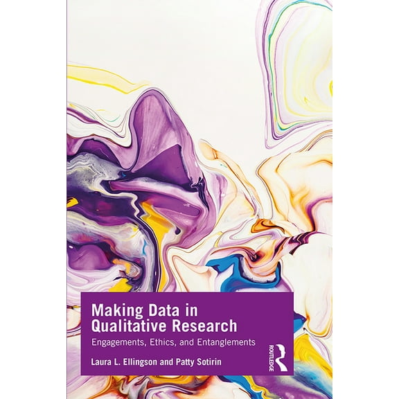 Making Data in Qualitative Research: Engagements, Ethics, and Entanglements, (Paperback)