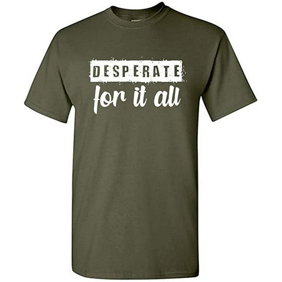 RedBarn Desperate For It All Novelty Sarcastic Funny Mens Graphic T Shirts