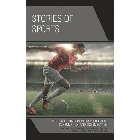 Stories of Sports: Critical Literacy in Media Production, Consumption, and Dissemination, (Paperback)