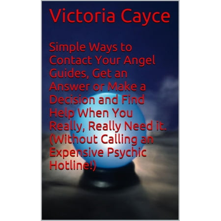 Simple Ways to Contact Your Angel Guides, Get an Answer or Make a Decision and Find Help When You Really, Really Need it. (Without Calling an Expensive Psychic Hotline!) - (Best Way To Make A Decision)