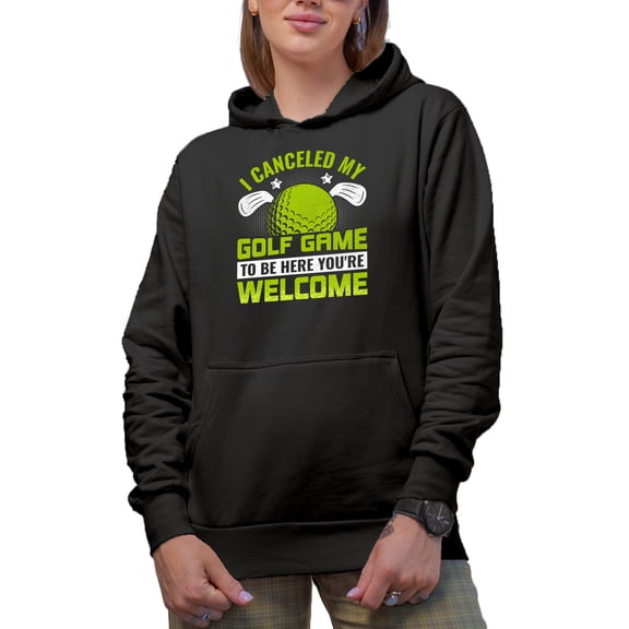 I Canceled My Golf Game to Be Here, You're Welcome, Golf Player, Golfing or Golfer Themed Merch Gift, Black Hooded Sweatshirt or Hoodie, 2XL